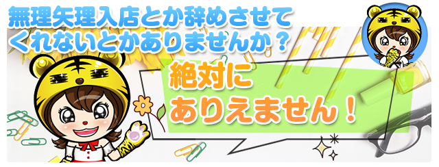 無理矢理入店とか辞めさせてくれないとかありませんか?絶対にありえません!