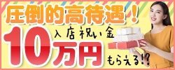 圧倒的高待遇！入店祝い金10万円もらえる？！